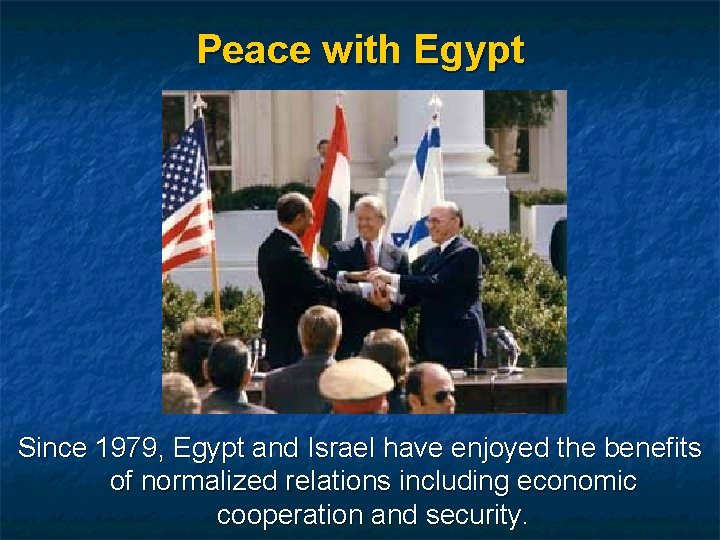 Peace with Egypt Since 1979, Egypt and Israel have enjoyed the benefits of normalized