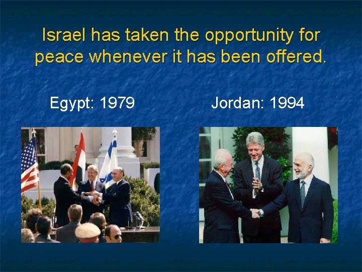 Israel has taken the opportunity for peace whenever it has been offered. Egypt: 1979