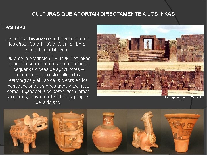 CULTURAS QUE APORTAN DIRECTAMENTE A LOS INKAS Tiwanaku La cultura Tiwanaku se desarrolló entre