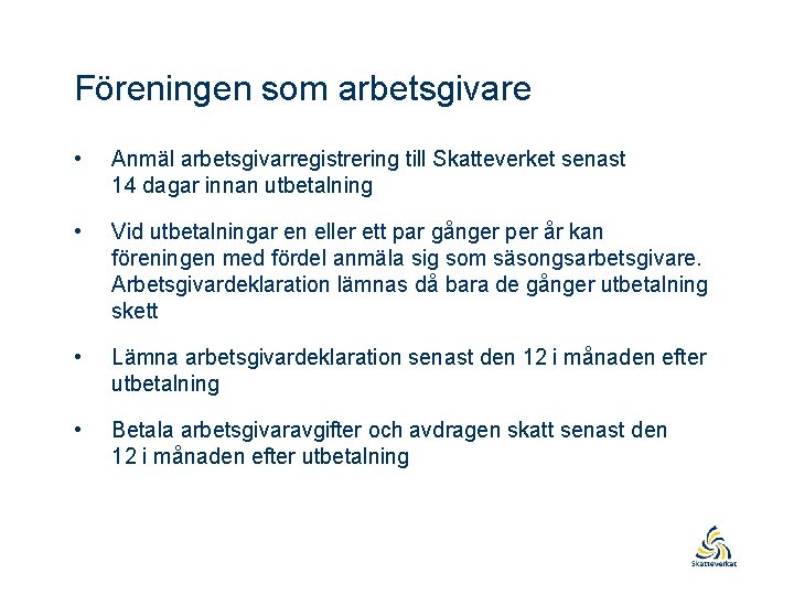 Föreningen som arbetsgivare • Anmäl arbetsgivarregistrering till Skatteverket senast 14 dagar innan utbetalning •