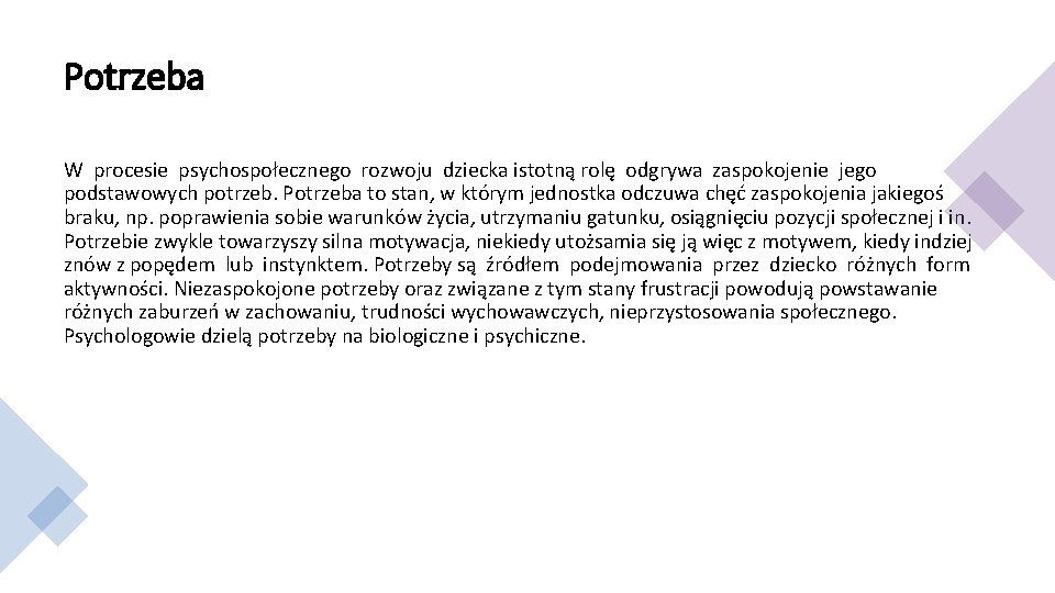 Potrzeba W procesie psychospołecznego rozwoju dziecka istotną rolę odgrywa zaspokojenie jego podstawowych potrzeb. Potrzeba