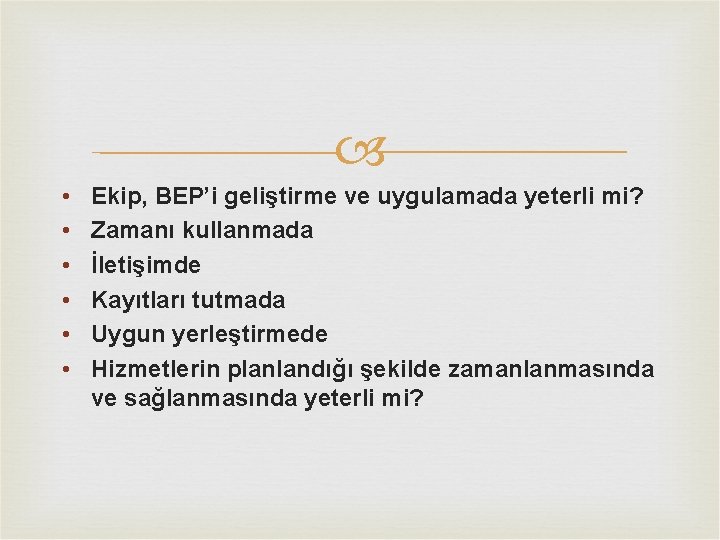  • • • Ekip, BEP’i geliştirme ve uygulamada yeterli mi? Zamanı kullanmada İletişimde