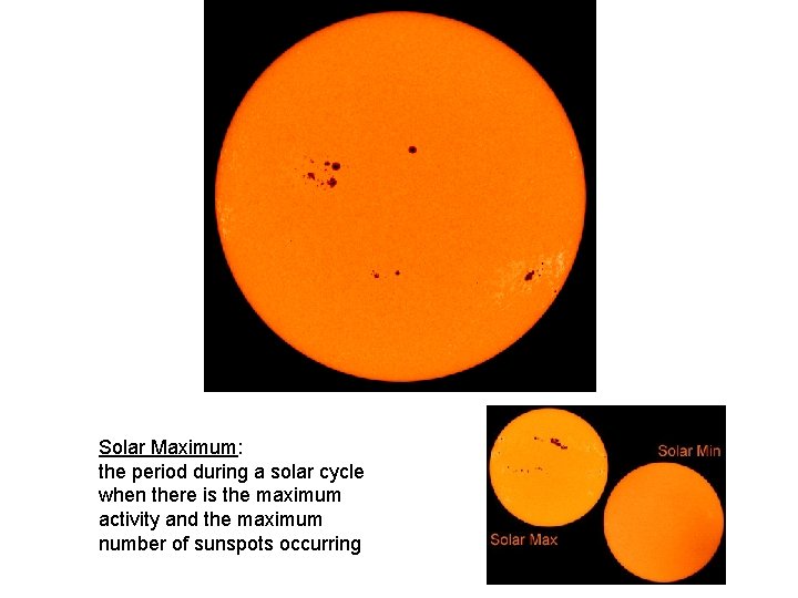 Solar Maximum: the period during a solar cycle when there is the maximum activity Solar Maximum: the period during a solar cycle when there is the maximum activity