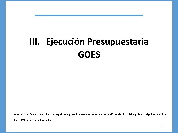 III. Ejecución Presupuestaria GOES Nota: Las cifras fiscales con el criterio devengado se registran
