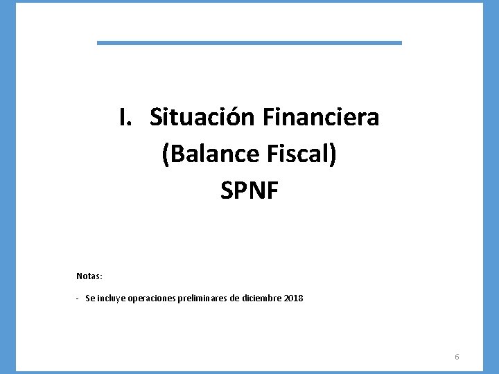 I. Situación Financiera (Balance Fiscal) SPNF Notas: - Se incluye operaciones preliminares de diciembre