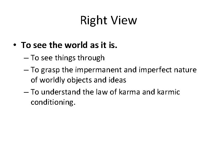 Right View • To see the world as it is. – To see things