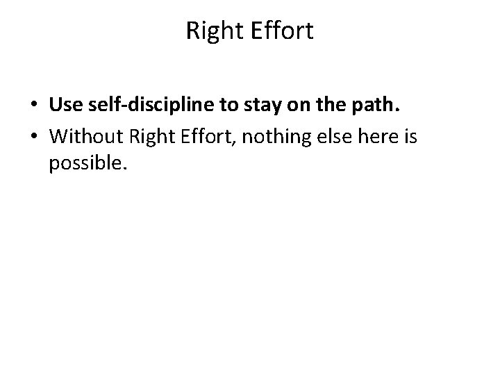 Right Effort • Use self-discipline to stay on the path. • Without Right Effort,