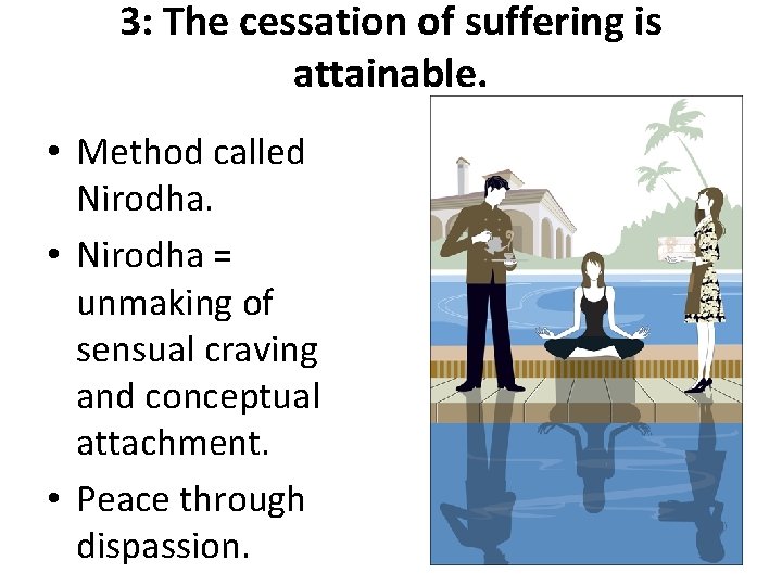 3: The cessation of suffering is attainable. • Method called Nirodha. • Nirodha =