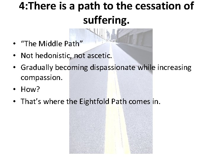 4: There is a path to the cessation of suffering. • “The Middle Path”