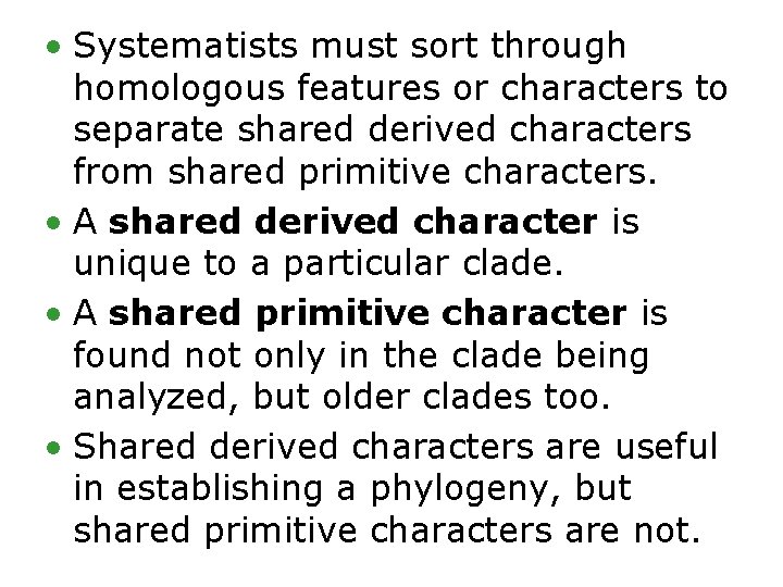  • Systematists must sort through homologous features or characters to separate shared derived