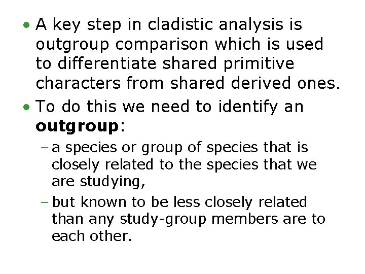  • A key step in cladistic analysis is outgroup comparison which is used