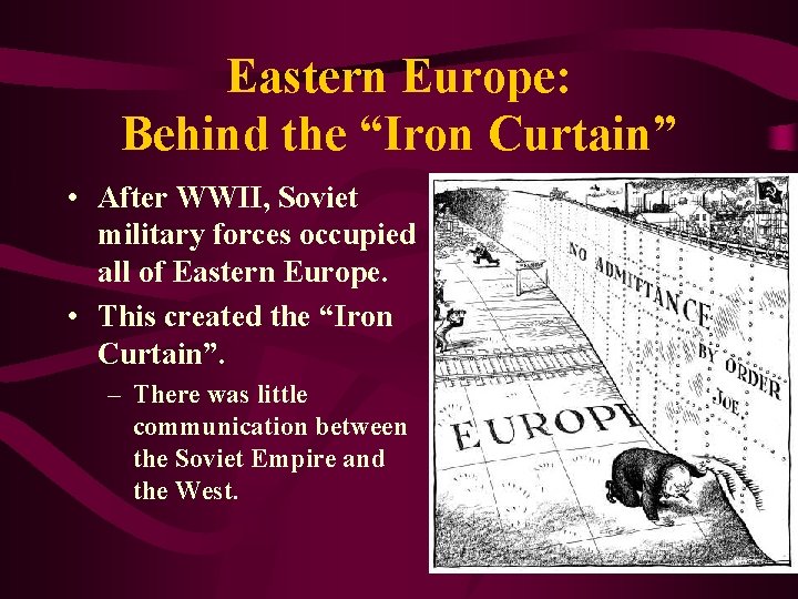 Eastern Europe: Behind the “Iron Curtain” • After WWII, Soviet military forces occupied all