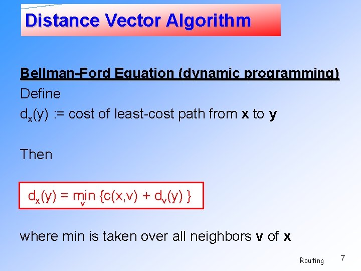 Distance Vector Algorithm Bellman-Ford Equation (dynamic programming) Define dx(y) : = cost of least-cost