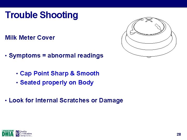 Trouble Shooting Milk Meter Cover • Symptoms = abnormal readings • Cap Point Sharp