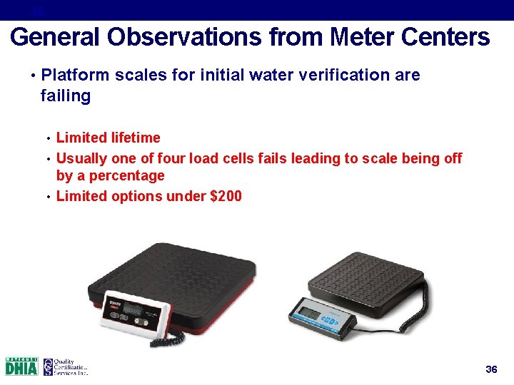 36 General Observations from Meter Centers • Platform scales for initial water verification are
