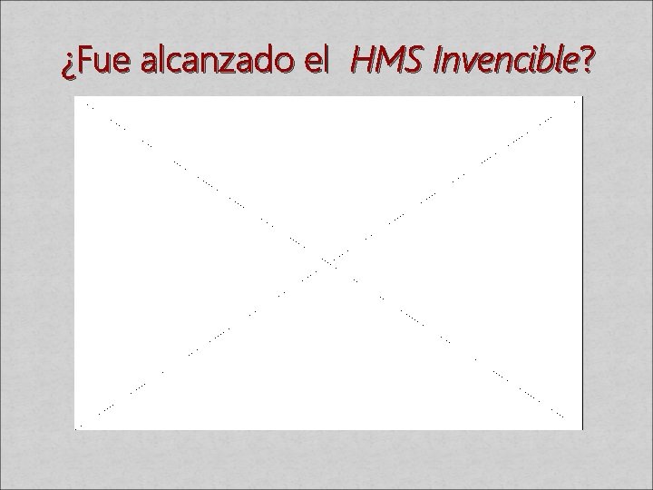 ¿Fue alcanzado el HMS Invencible? 