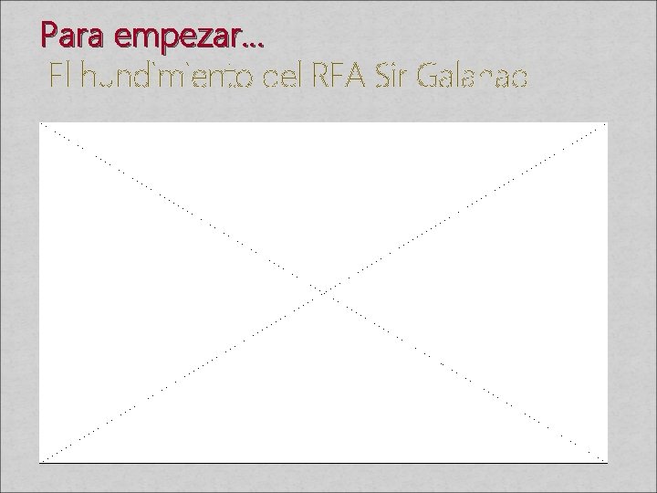 Para empezar… El hundimiento del RFA Sir Galahad 