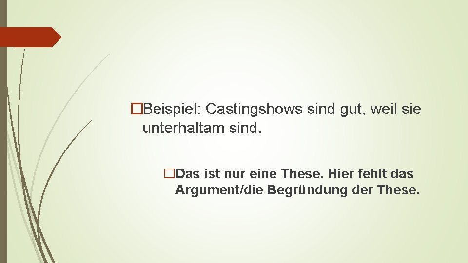 �Beispiel: Castingshows sind gut, weil sie unterhaltam sind. �Das ist nur eine These. Hier