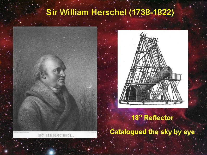 Sir William Herschel (1738 -1822) 18” Reflector Catalogued the sky by eye 