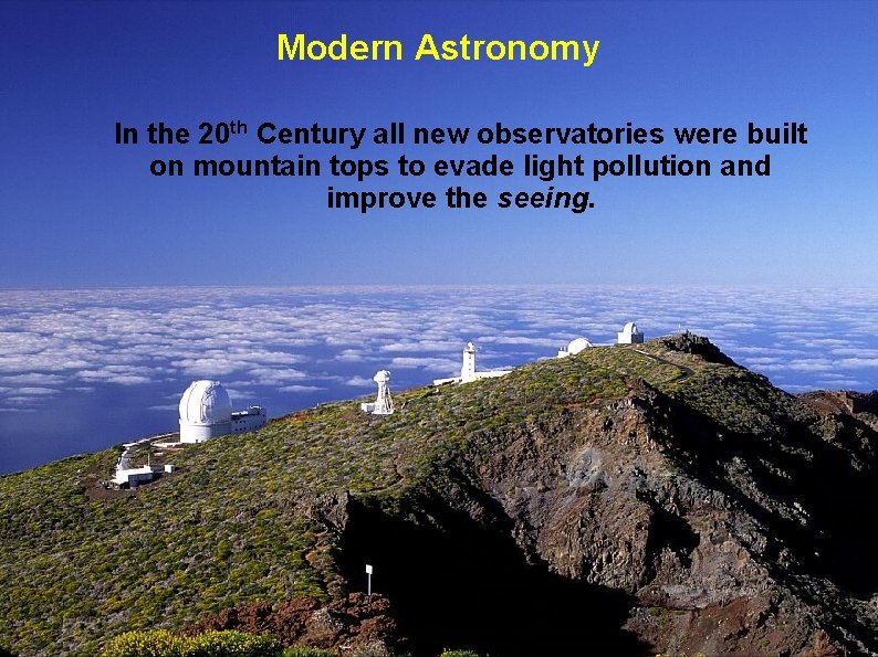 Modern Astronomy In the 20 th Century all new observatories were built on mountain