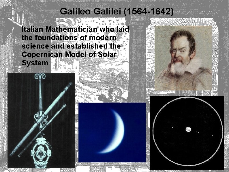Galileo Galilei (1564 -1642) Italian Mathematician who laid the foundations of modern science and