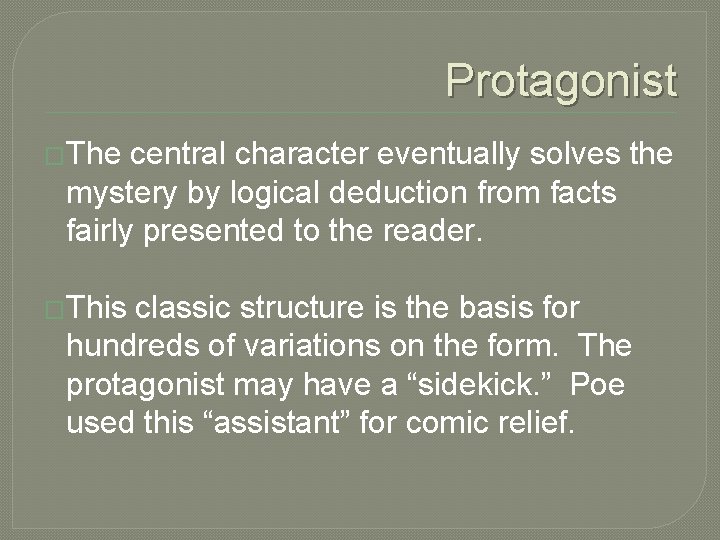 Protagonist �The central character eventually solves the mystery by logical deduction from facts fairly
