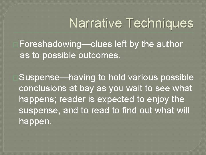 Narrative Techniques �Foreshadowing—clues left by the author as to possible outcomes. �Suspense—having to hold