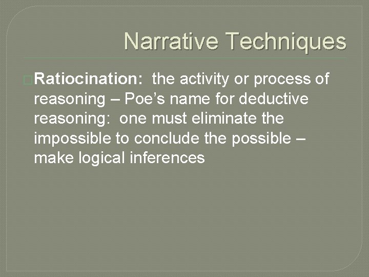 Narrative Techniques �Ratiocination: the activity or process of reasoning – Poe’s name for deductive