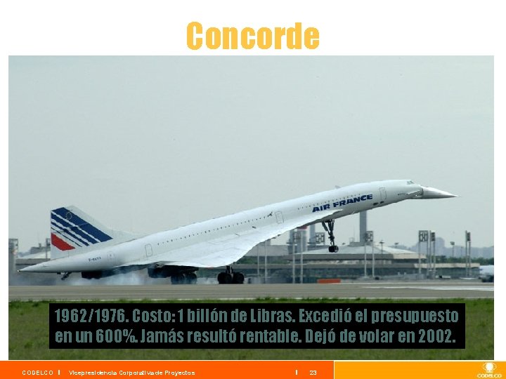 Concorde 1962/1976. Costo: 1 billón de Libras. Excedió el presupuesto en un 600%. Jamás
