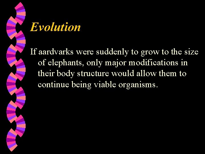 Evolution If aardvarks were suddenly to grow to the size of elephants, only major