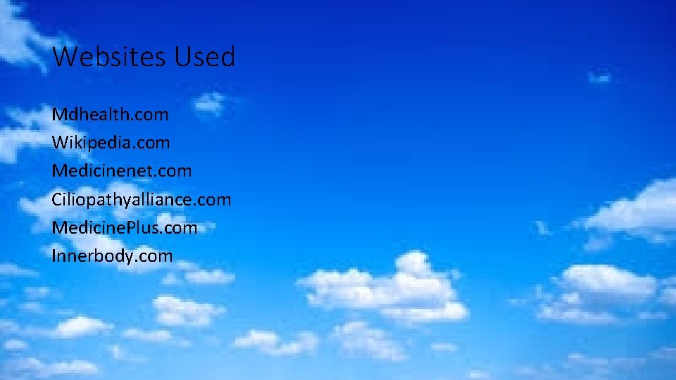 Websites Used Mdhealth. com Wikipedia. com Medicinenet. com Ciliopathyalliance. com Medicine. Plus. com Innerbody.