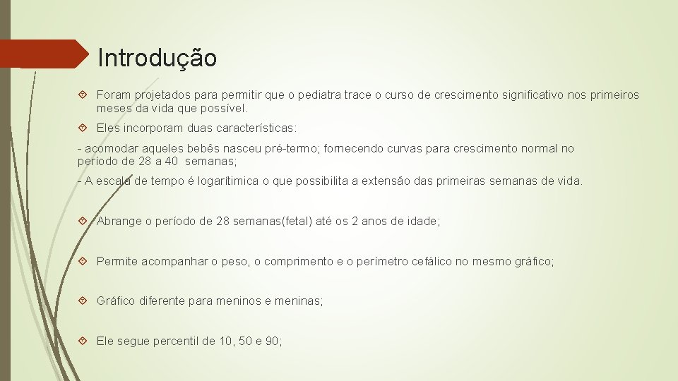 Introdução Foram projetados para permitir que o pediatra trace o curso de crescimento significativo