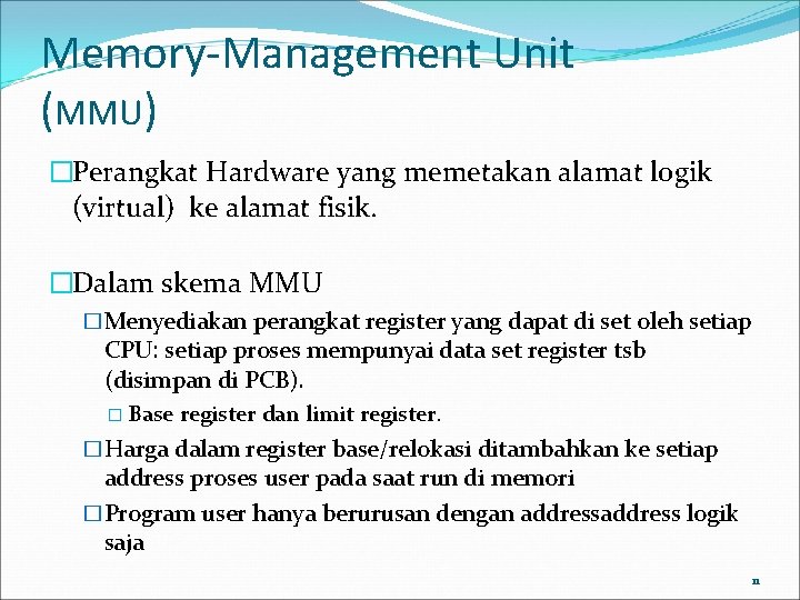 Memory-Management Unit (MMU) �Perangkat Hardware yang memetakan alamat logik (virtual) ke alamat fisik. �Dalam