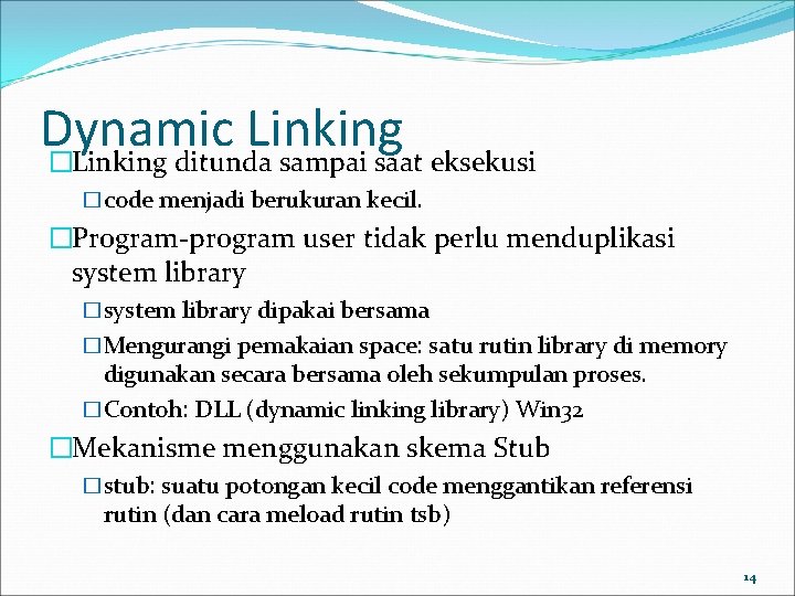 Dynamic Linking �Linking ditunda sampai saat eksekusi �code menjadi berukuran kecil. �Program-program user tidak