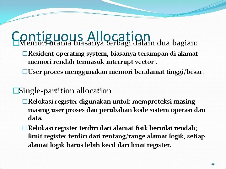 Contiguous Allocation �Memori utama biasanya terbagi dalam dua bagian: �Resident operating system, biasanya tersimpan