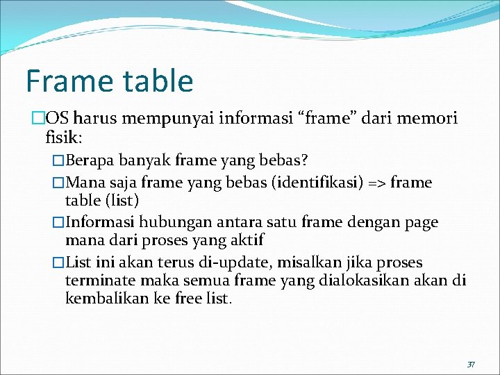 Frame table �OS harus mempunyai informasi “frame” dari memori fisik: �Berapa banyak frame yang