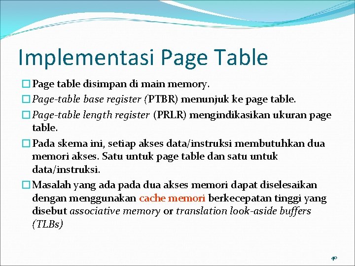Implementasi Page Table �Page table disimpan di main memory. �Page-table base register (PTBR) menunjuk
