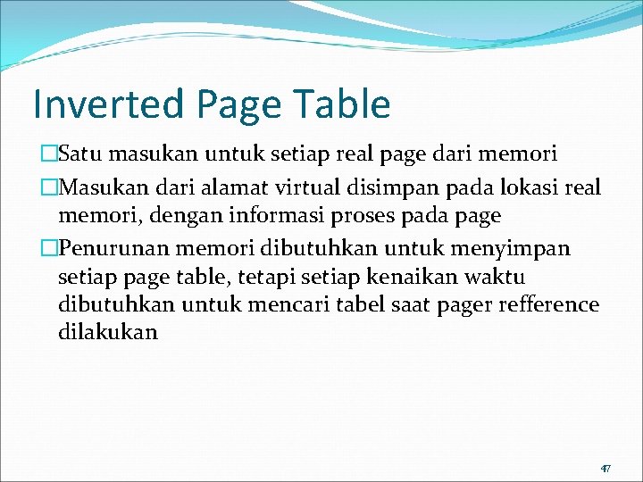 Inverted Page Table �Satu masukan untuk setiap real page dari memori �Masukan dari alamat