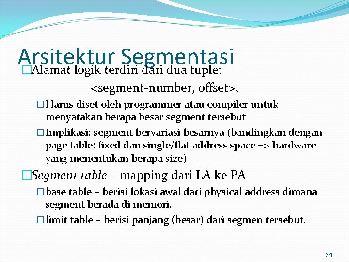 Arsitektur Segmentasi �Alamat logik terdiri dari dua tuple: <segment-number, offset>, �Harus diset oleh programmer