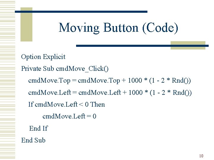 Moving Button (Code) Option Explicit Private Sub cmd. Move_Click() cmd. Move. Top = cmd.