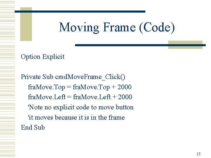 Moving Frame (Code) Option Explicit Private Sub cmd. Move. Frame_Click() fra. Move. Top =
