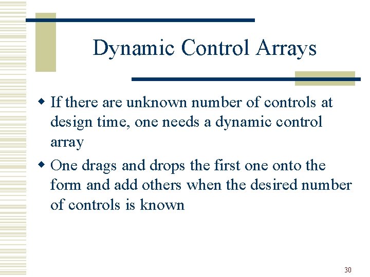 Dynamic Control Arrays w If there are unknown number of controls at design time,
