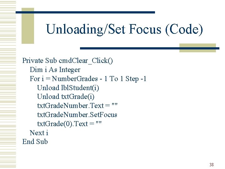 Unloading/Set Focus (Code) Private Sub cmd. Clear_Click() Dim i As Integer For i =