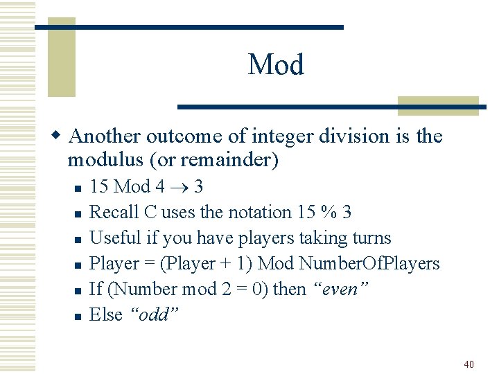 Mod w Another outcome of integer division is the modulus (or remainder) n n