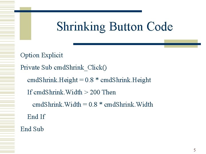 Shrinking Button Code Option Explicit Private Sub cmd. Shrink_Click() cmd. Shrink. Height = 0.