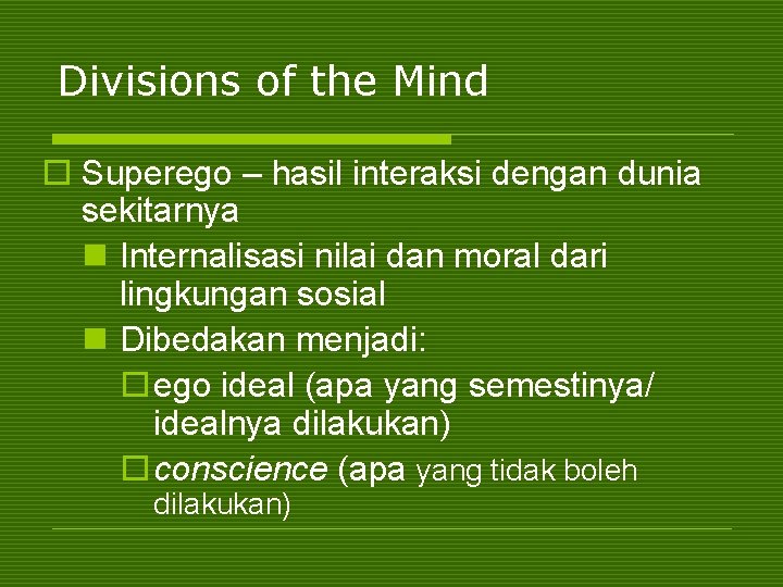 Divisions of the Mind o Superego – hasil interaksi dengan dunia sekitarnya n Internalisasi