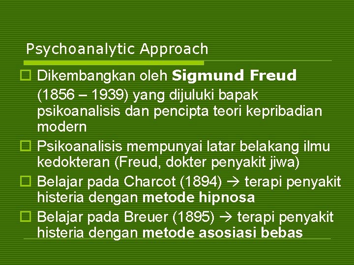 Psychoanalytic Approach o Dikembangkan oleh Sigmund Freud (1856 – 1939) yang dijuluki bapak psikoanalisis