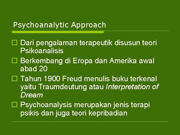 Psychoanalytic Approach o Dari pengalaman terapeutik disusun teori Psikoanalisis o Berkembang di Eropa dan