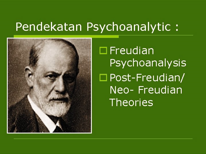 Pendekatan Psychoanalytic : o Freudian Psychoanalysis o Post-Freudian/ Neo- Freudian Theories 