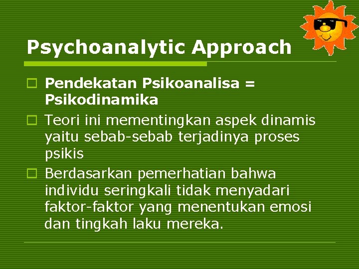 Psychoanalytic Approach o Pendekatan Psikoanalisa = Psikodinamika o Teori ini mementingkan aspek dinamis yaitu